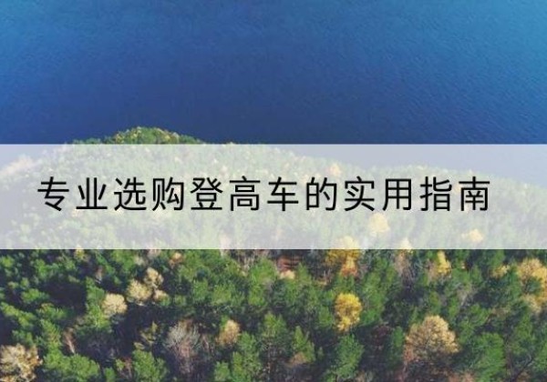 边坝电动登高车厂家推荐-专业选购登高车的实用指南